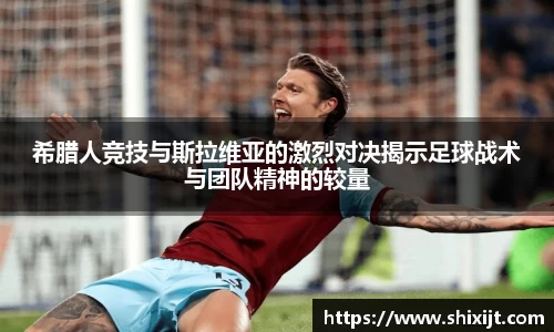 希腊人竞技与斯拉维亚的激烈对决揭示足球战术与团队精神的较量